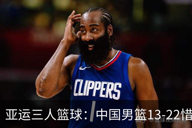 亚运三人篮球：中国男篮13-22惜败韩国，苦吞出局之痛