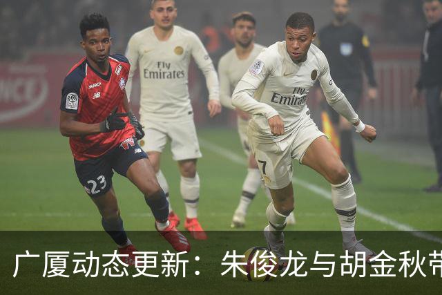 广厦动态更新：朱俊龙与胡金秋带伤归队，明日迎战江苏教学赛