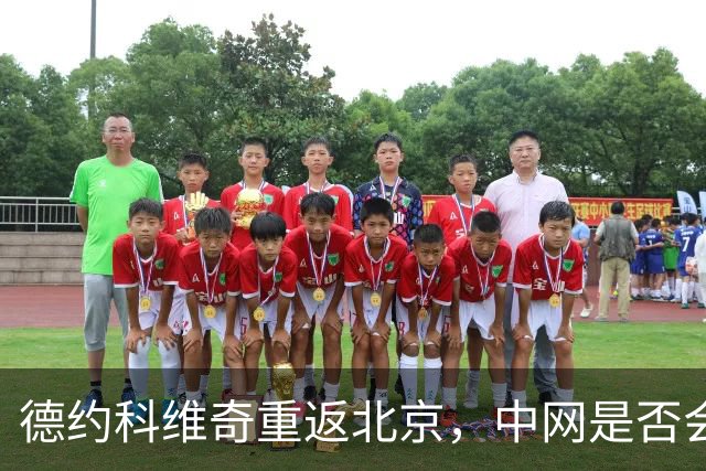 德约科维奇重返北京，中网是否会见证新战胜者？